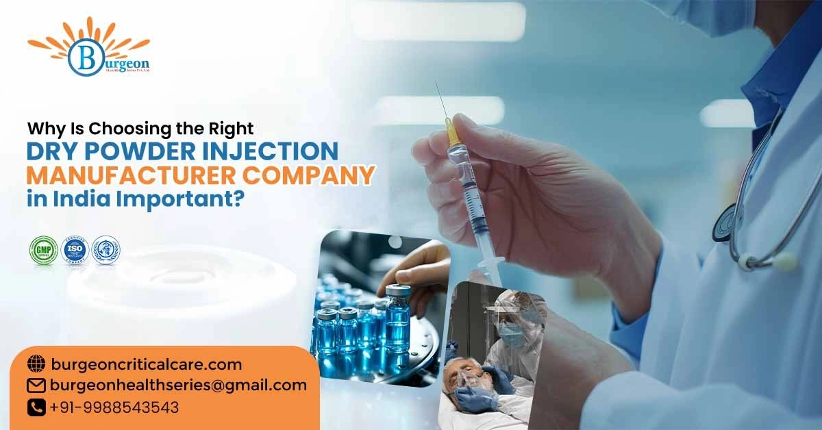 Why Choosing the Right Dry Powder Injection Manufacturer Company in India Important?